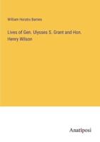 Lives of Gen. Ulysses S. Grant and Hon. Henry Wilson