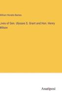 Lives of Gen. Ulysses S. Grant and Hon. Henry Wilson