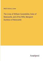 The Lives of William Cavendishe, Duke of Newcastle, and of His Wife, Margaret Duchess of Newcastle