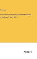 The Poems Sacred Passionate and Humorous of Nathaniel Parker Willis