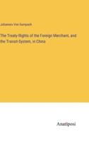 The Treaty-Rights of the Foreign Merchant, and the Transit-System, in China