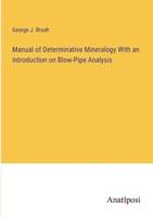 Manual of Determinative Mineralogy With an Introduction on Blow-Pipe Analysis