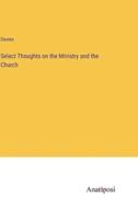 Select Thoughts on the Ministry and the Church