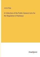 A Collection of the Public General Acts for the Regulation of Railways