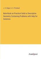 Note-Book on Practical Solid or Descriptive Geometry Containing Problems With Help for Solutions