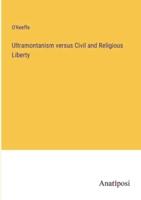 Ultramontanism Versus Civil and Religious Liberty