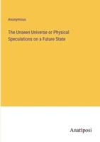The Unseen Universe or Physical Speculations on a Future State
