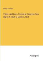 Public Land Laws, Passed by Congress from March 4, 1869, to March 3, 1875