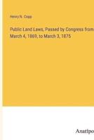 Public Land Laws, Passed by Congress from March 4, 1869, to March 3, 1875
