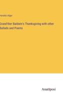 Grand'ther Baldwin's Thanksgiving With Other Ballads and Poems