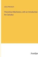 Theoretical Mechanics, With an Introduction to the Calculus