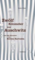 Zwölf Kilometer Vor Auschwitz