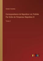 Correspondance De Napoléon I-Er; Publiée Par Ordre De l'Empereur Napoléon III