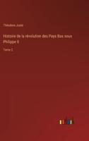 Histoire De La Révolution Des Pays Bas Sous Philippe II