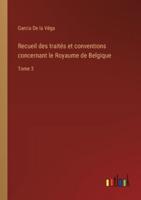 Recueil Des Traités Et Conventions Concernant Le Royaume De Belgique