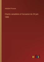 Chants Canadiens À L'occasion Du 24 Juin 1880