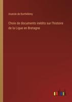 Choix de documents inédits sur l'histoire de la Ligue en Bretagne