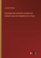 Catalogue Des Cylindres Orientaux Du Cabinet Royal Des Médailles De La Haye