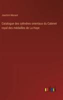 Catalogue Des Cylindres Orientaux Du Cabinet Royal Des Médailles De La Haye
