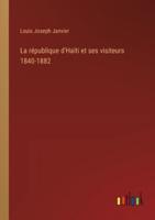 La République d'Haïti Et Ses Visiteurs 1840-1882
