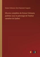 OEuvres Complètes De Octave Crémazie, Publiées Sous Le Patronage De l'Institut Canadien De Québec