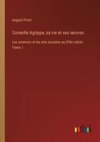 Corneille Agrippa, Sa Vie Et Ses Oeuvres