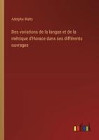 Des Variations De La Langue Et De La Métrique d'Horace Dans Ses Différents Ouvrages