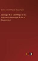 Catalogue De La Bibliothèque Et Des Instruments De Musique De Feu M. Coussemaker