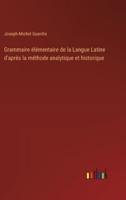 Grammaire Élémentaire De La Langue Latine D'après La Méthode Analytique Et Historique