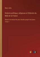 Histoire Politique, Religieuse Et Littéraire Du Midi De La France