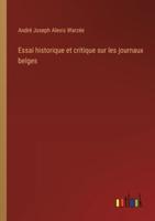 Essai Historique Et Critique Sur Les Journaux Belges