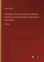 Catalogue d'une jolie réunion de tableaux anciens des écoles française, flamande et hollandaise