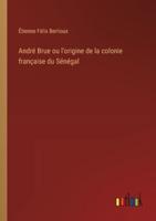 André Brue ou l'origine de la colonie française du Sénégal