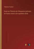 Essai Sur L'histoire De L'éloquence Judiciaire En France Avant Le Dix-Septième Siècle