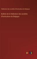 Bulletin De La Fédération Des Sociétés D'horticulture De Belgique