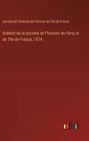 Bulletin De La Société De L'histoire De Paris Et De l'Ile-De-France, 1874