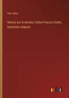 Notice Sur Le Docteur Gilles-Fracois Godin, Botaniste Liégeois