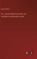 De L. Apuleji Madaurensis Libro, Qui Inscribitur De Philosophia Morali