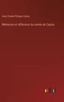 Mémoires Et Réflexions Du Comte De Caylus