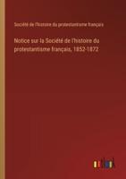 Notice Sur La Société De L'histoire Du Protestantisme Français, 1852-1872