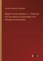 Rapport Van Den Ingenieur J. L. Cluijsenaer Over Den Aanleg Van Spoorwegen in De Padangsche Bovenlanden