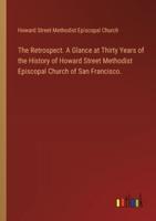 The Retrospect. A Glance at Thirty Years of the History of Howard Street Methodist Episcopal Church of San Francisco.