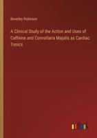A Clinical Study of the Action and Uses of Caffeine and Convallaria Majalis as Cardiac Tonics