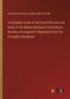 A Complete Guide to the Small Bronzes and Gems in the Naples Museum According to the New Arrangement