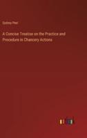 A Concise Treatise on the Practice and Procedure in Chancery Actions