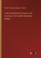 A Key Containing the Answers to the Exercises in the Franklin Elementary Algebra