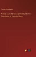 A Hand-Book of Civil Government Under the Constitution of the United States