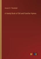 A Handy Book of Old and Familiar Hymns