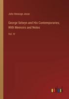 George Selwyn and His Contemporaries; With Memoirs and Notes