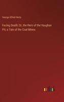 Facing Death; Or, the Hero of the Vaughan Pit; a Tale of the Coal Mines
